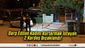 Darp Edilen Kadını Kurtarmak İsteyen 2 Kardeş Bıçaklandı!