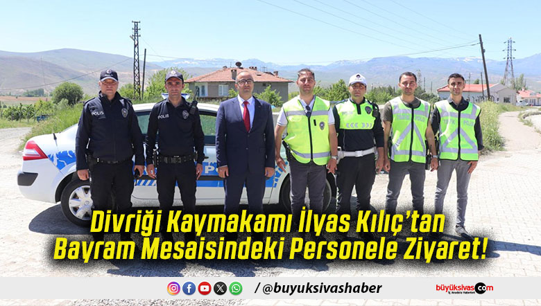 Divriği Kaymakamı İlyas Kılıç’tan Bayram Mesaisindeki Personele Ziyaret!