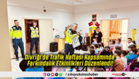 Divriği’de Trafik Haftası Kapsamında Farkındalık Etkinlikleri Düzenlendi!