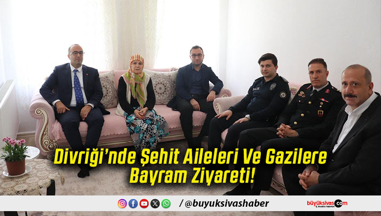 Divriği’nde Şehit Aileleri Ve Gazilere Bayram Ziyareti!