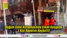 Doğum Günü Kutlamasında Çıkan Kavgada 1 Kişi Hayatını Kaybetti!