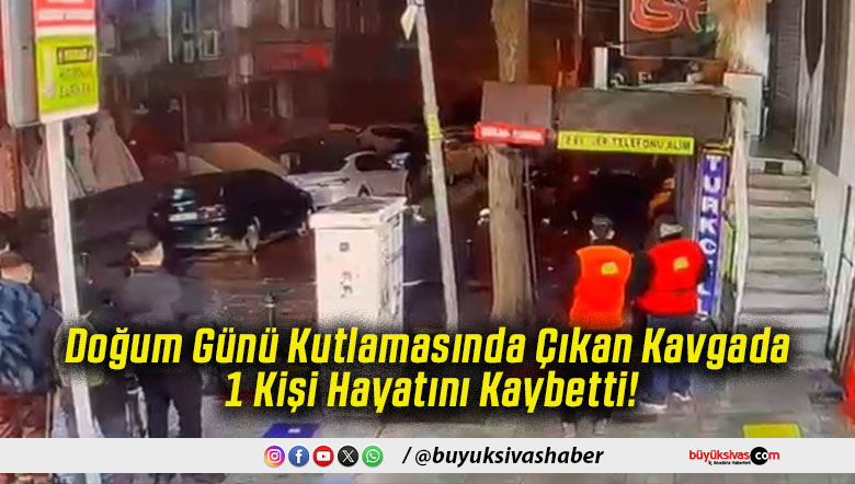 Doğum Günü Kutlamasında Çıkan Kavgada 1 Kişi Hayatını Kaybetti!