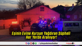 Eşinin Evine Kurşun Yağdıran Şüpheli Her Yerde Aranıyor!