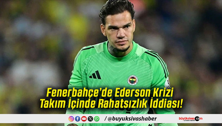 Fenerbahçe’de Ederson Krizi Takım İçinde Rahatsızlık İddiası!
