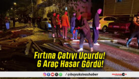 Fırtına Çatıyı Uçurdu! 6 Araç Hasar Gördü!