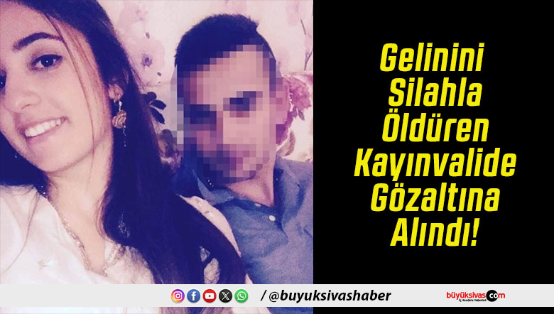 Gelinini Silahla Öldüren Kayınvalide Gözaltına Alındı!