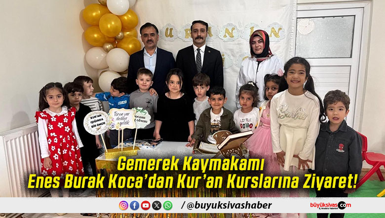 Gemerek Kaymakamı Enes Burak Koca’dan Kur’an Kurslarına Ziyaret!
