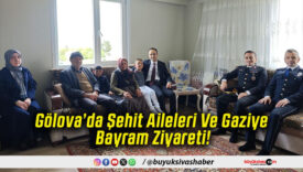 Gölova’da Şehit Aileleri Ve Gaziye Bayram Ziyareti!