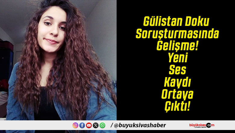 Gülistan Doku Soruşturmasında Gelişme! Yeni Ses Kaydı Ortaya Çıktı!