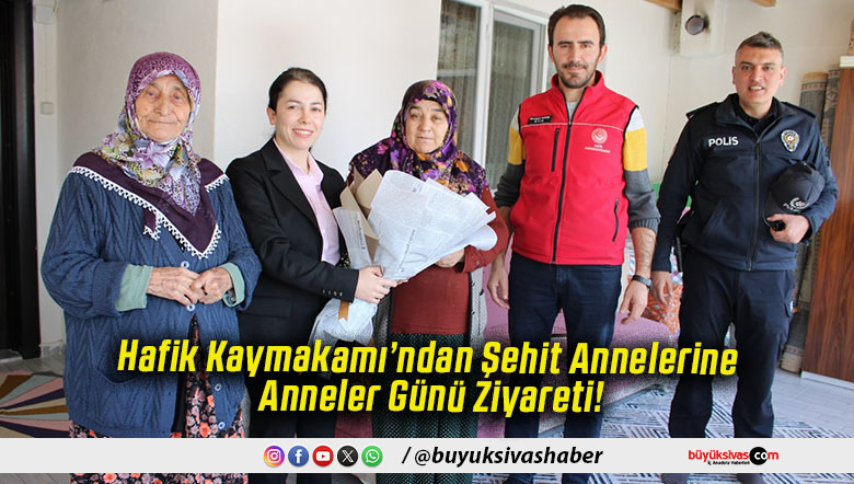 Hafik Kaymakamı’ndan Şehit Annelerine Anneler Günü Ziyareti!