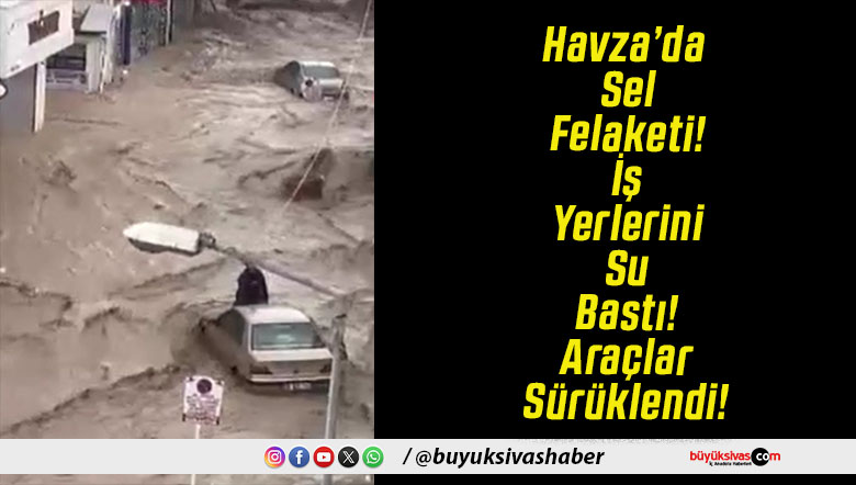 Havza’da Sel Felaketi! İş Yerlerini Su Bastı! Araçlar Sürüklendi!