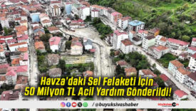 Havza’daki Sel Felaketi İçin 50 Milyon TL Acil Yardım Gönderildi!