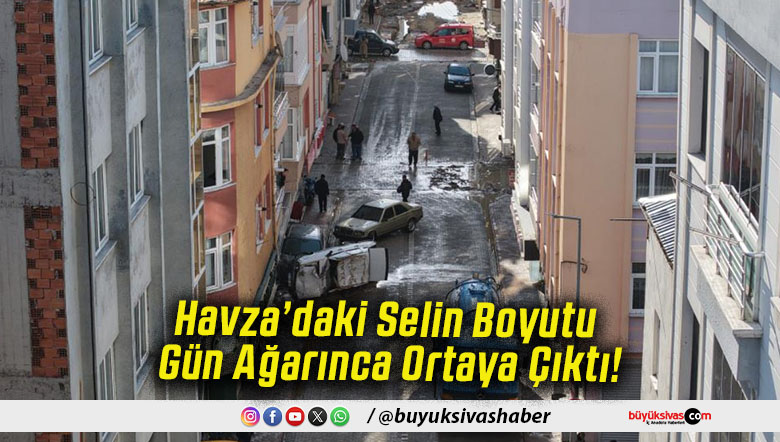 Havza’daki Selin Boyutu Gün Ağarınca Ortaya Çıktı!