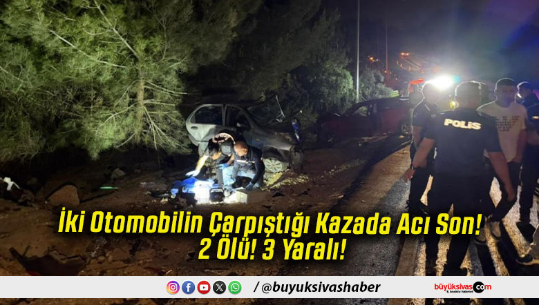 İki Otomobilin Çarpıştığı Kazada Acı Son! 2 Ölü! 3 Yaralı!