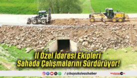 İl Özel İdaresi Ekipleri Sahada Çalışmalarını Sürdürüyor!