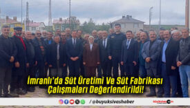 İmranlı’da Süt Üretimi Ve Süt Fabrikası Çalışmaları Değerlendirildi!