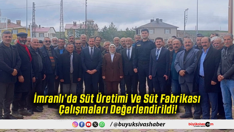 İmranlı’da Süt Üretimi Ve Süt Fabrikası Çalışmaları Değerlendirildi!