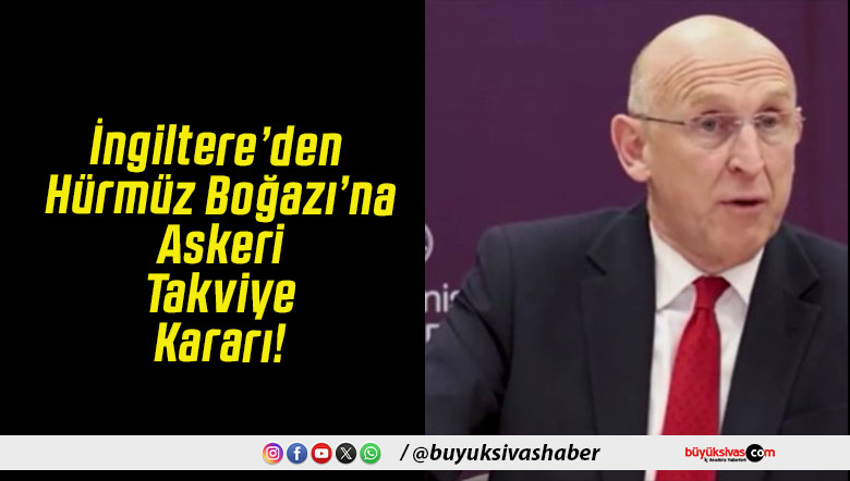 İngiltere’den Hürmüz Boğazı’na Askeri Takviye Kararı!
