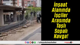 İnşaat Alanında İşçiler Arasında Taşlı Sopalı Kavga!