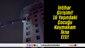 İntihar Girişimi! 16 Yaşındaki Çocuğu Kaymakam İkna Etti!