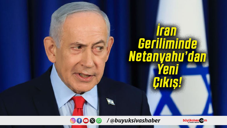 İran Geriliminde Netanyahu’dan Yeni Çıkış!