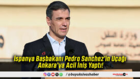 İspanya Başbakanı Pedro Sanchez’in Uçağı Ankara’ya Acil İniş Yaptı!