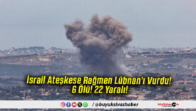 İsrail Ateşkese Rağmen Lübnan’ı Vurdu! 6 Ölü! 22 Yaralı!