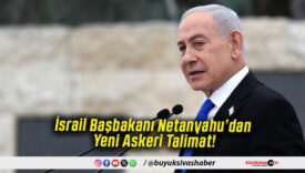 İsrail Başbakanı Netanyahu’dan Yeni Askeri Talimat!