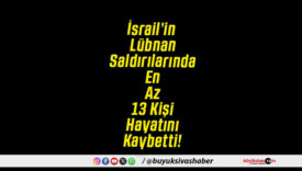 İsrail’in Lübnan Saldırılarında En Az 13 Kişi Hayatını Kaybetti!