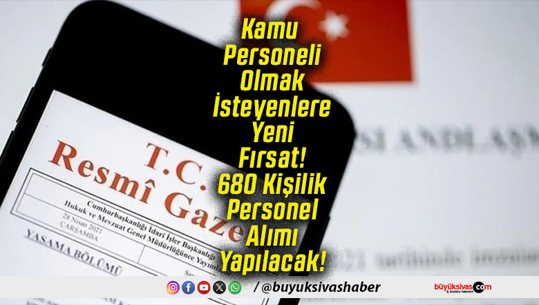 Kamu Personeli Olmak İsteyenlere Yeni Fırsat! 680 Kişilik Personel Alımı Yapılacak!