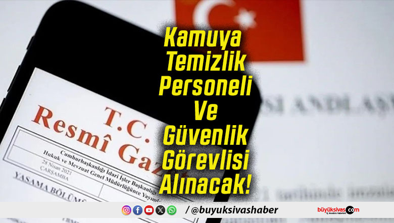 Kamuya Temizlik Personeli Ve Güvenlik Görevlisi Alınacak!