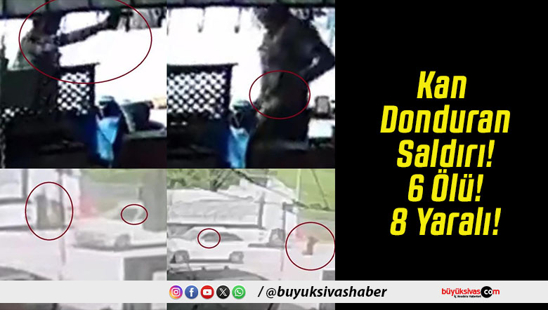 Kan Donduran Saldırı! 6 Ölü! 8 Yaralı!