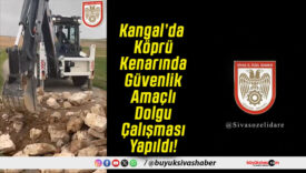 Kangal’da Köprü Kenarında Güvenlik Amaçlı Dolgu Çalışması Yapıldı!