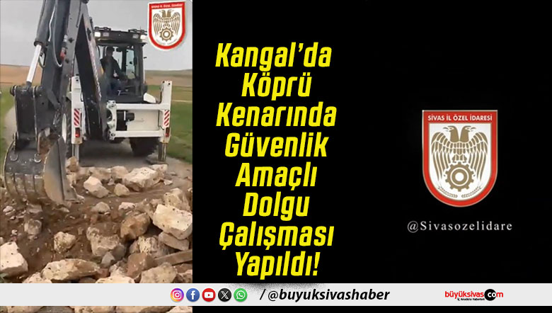 Kangal’da Köprü Kenarında Güvenlik Amaçlı Dolgu Çalışması Yapıldı!