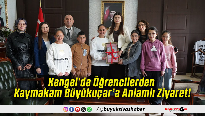 Kangal’da Öğrencilerden Kaymakam Büyükuçar’a Anlamlı Ziyaret!