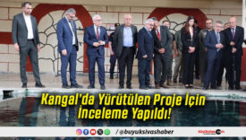 Kangal’da Yürütülen Proje İçin İnceleme Yapıldı!