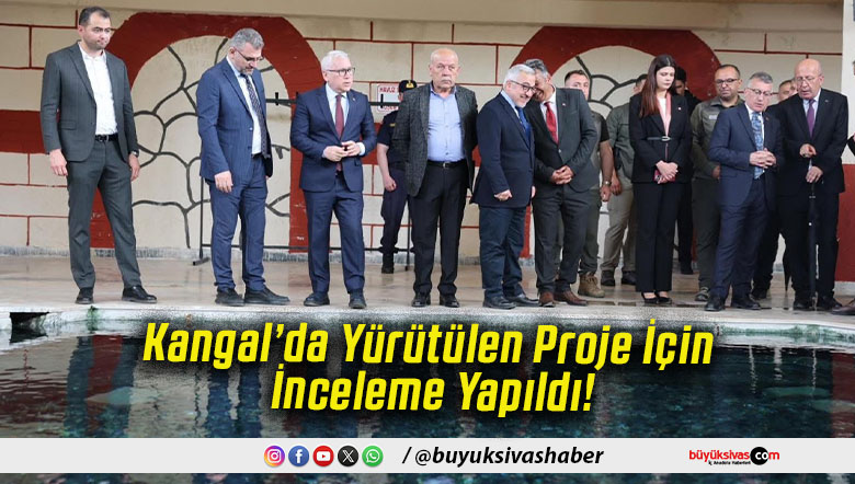 Kangal’da Yürütülen Proje İçin İnceleme Yapıldı!