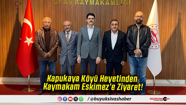 Kapukaya Köyü Heyetinden Kaymakam Eskimez’e Ziyaret!