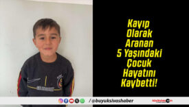 Kayıp Olarak Aranan 5 Yaşındaki Çocuk Hayatını Kaybetti!