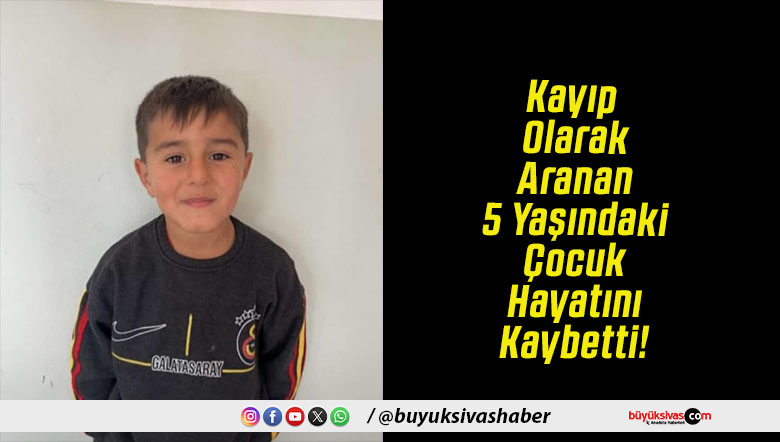 Kayıp Olarak Aranan 5 Yaşındaki Çocuk Hayatını Kaybetti!