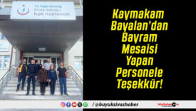 Kaymakam Bayalan’dan Bayram Mesaisi Yapan Personele Teşekkür!