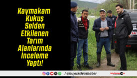 Kaymakam Kukuş Selden Etkilenen Tarım Alanlarında İnceleme Yaptı!