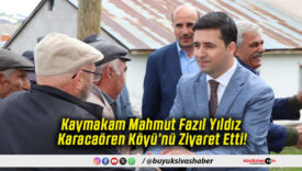 Kaymakam Mahmut Fazıl Yıldız Karacaören Köyü’nü Ziyaret Etti!