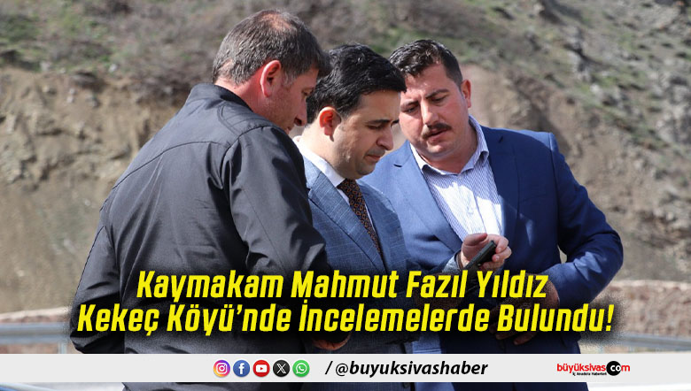Kaymakam Mahmut Fazıl Yıldız Kekeç Köyü’nde İncelemelerde Bulundu!