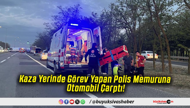 Kaza Yerinde Görev Yapan Polis Memuruna Otomobil Çarptı!