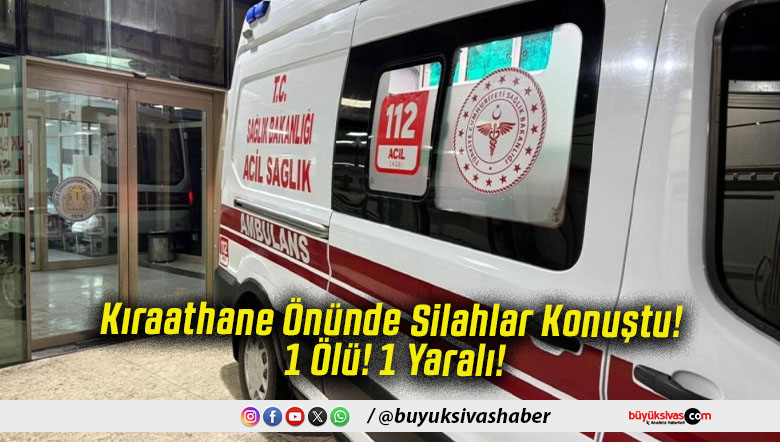 Kıraathane Önünde Silahlar Konuştu! 1 Ölü! 1 Yaralı!