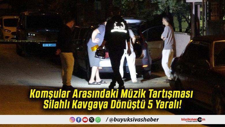 Komşular Arasındaki Müzik Tartışması Silahlı Kavgaya Dönüştü 5 Yaralı!