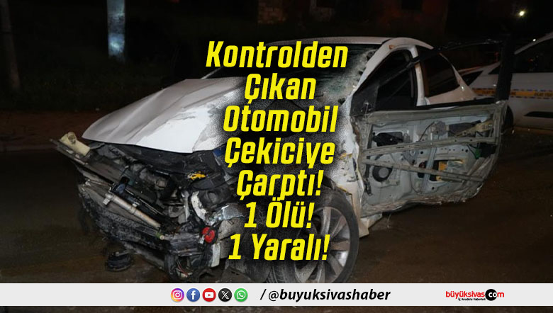 Kontrolden Çıkan Otomobil Çekiciye Çarptı! 1 Ölü! 1 Yaralı!