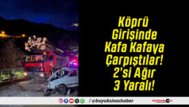 Köprü Girişinde Kafa Kafaya Çarpıştılar! 2’si Ağır 3 Yaralı!