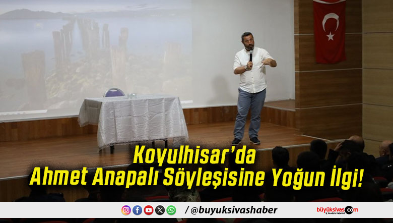 Koyulhisar’da Ahmet Anapalı Söyleşisine Yoğun İlgi!